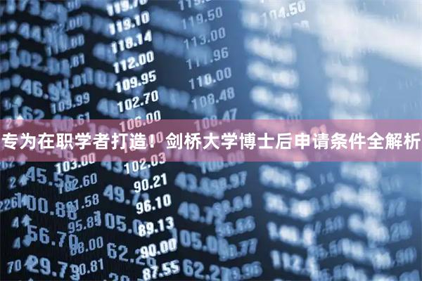 专为在职学者打造！剑桥大学博士后申请条件全解析