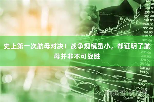 史上第一次航母对决！战争规模虽小，却证明了航母并非不可战胜
