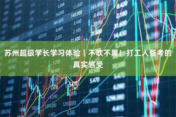 苏州超级学长学习体验｜不吹不黑！打工人备考的真实感受